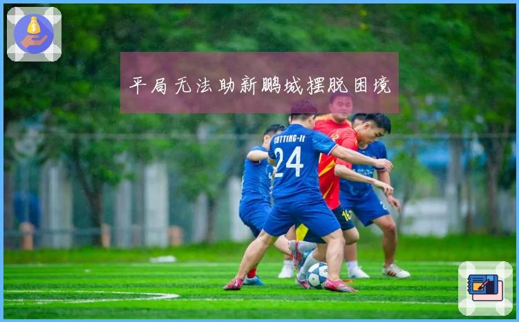 平局无法助新鹏城摆脱困境